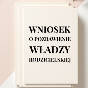 WNIOSEK O POZBAWIENIE WŁADZY RODZICIELSKIEJ