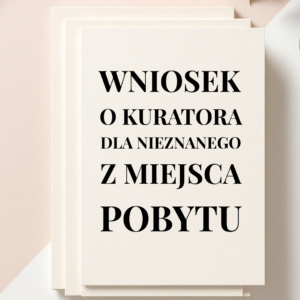 WNIOSEK O KURATORA DLA NIEZNANEGO Z MIEJSCA POBYTU