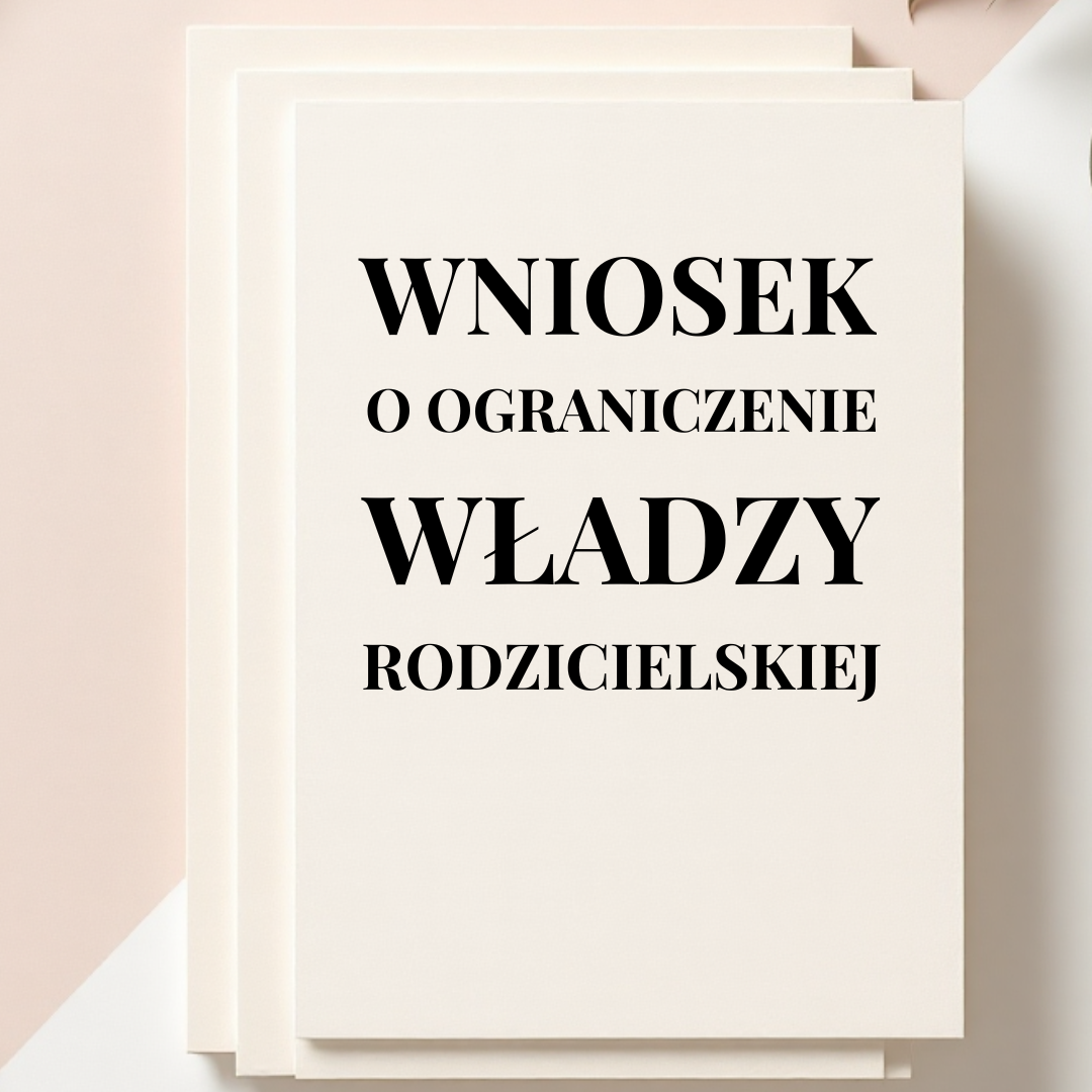 WNIOSEK O OGRANICZENIE WŁADZY RODZICIELSKIEJ
